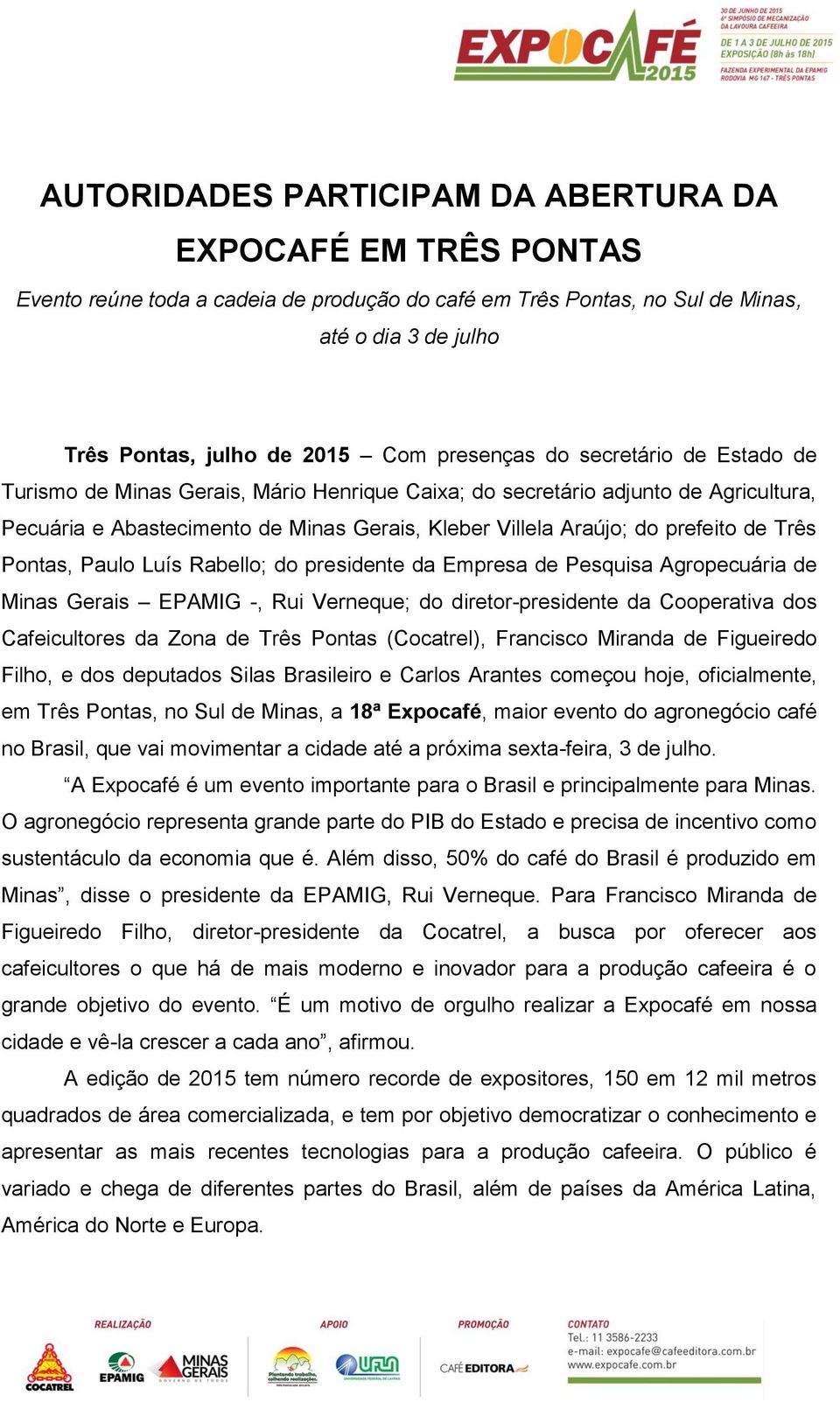 de Três Pontas, Paulo Luís Rabello; do presidente da Empresa de Pesquisa Agropecuária de Minas Gerais EPAMIG -, Rui Verneque; do diretor-presidente da Cooperativa dos Cafeicultores da Zona de Três