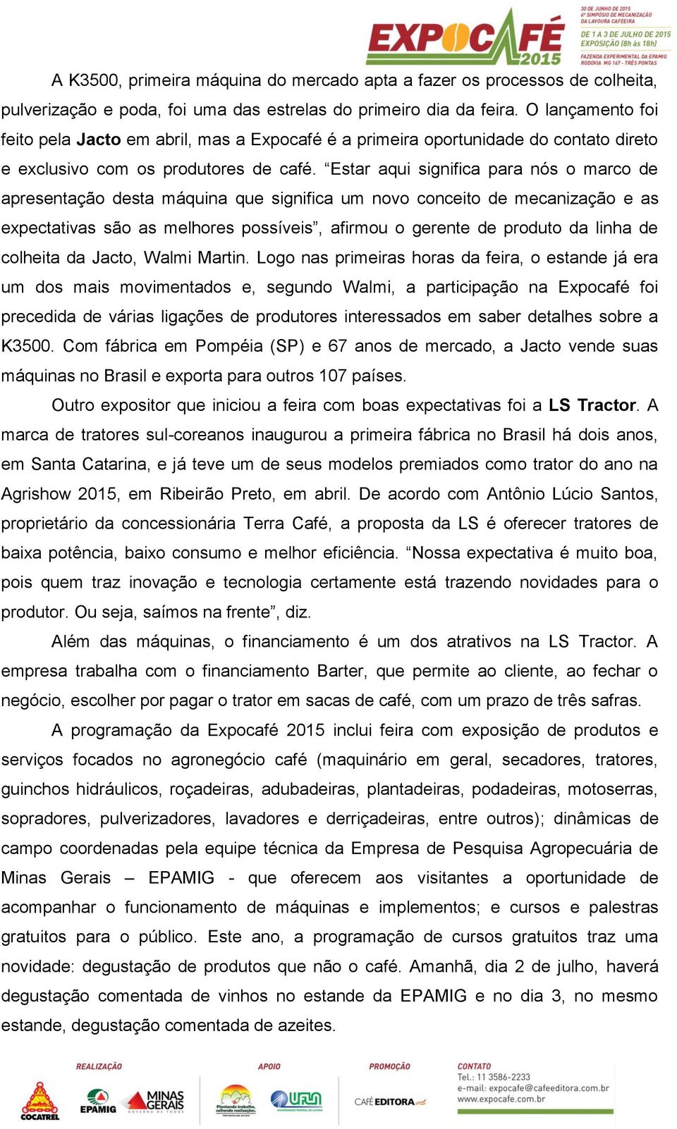 Estar aqui significa para nós o marco de apresentação desta máquina que significa um novo conceito de mecanização e as expectativas são as melhores possíveis, afirmou o gerente de produto da linha de