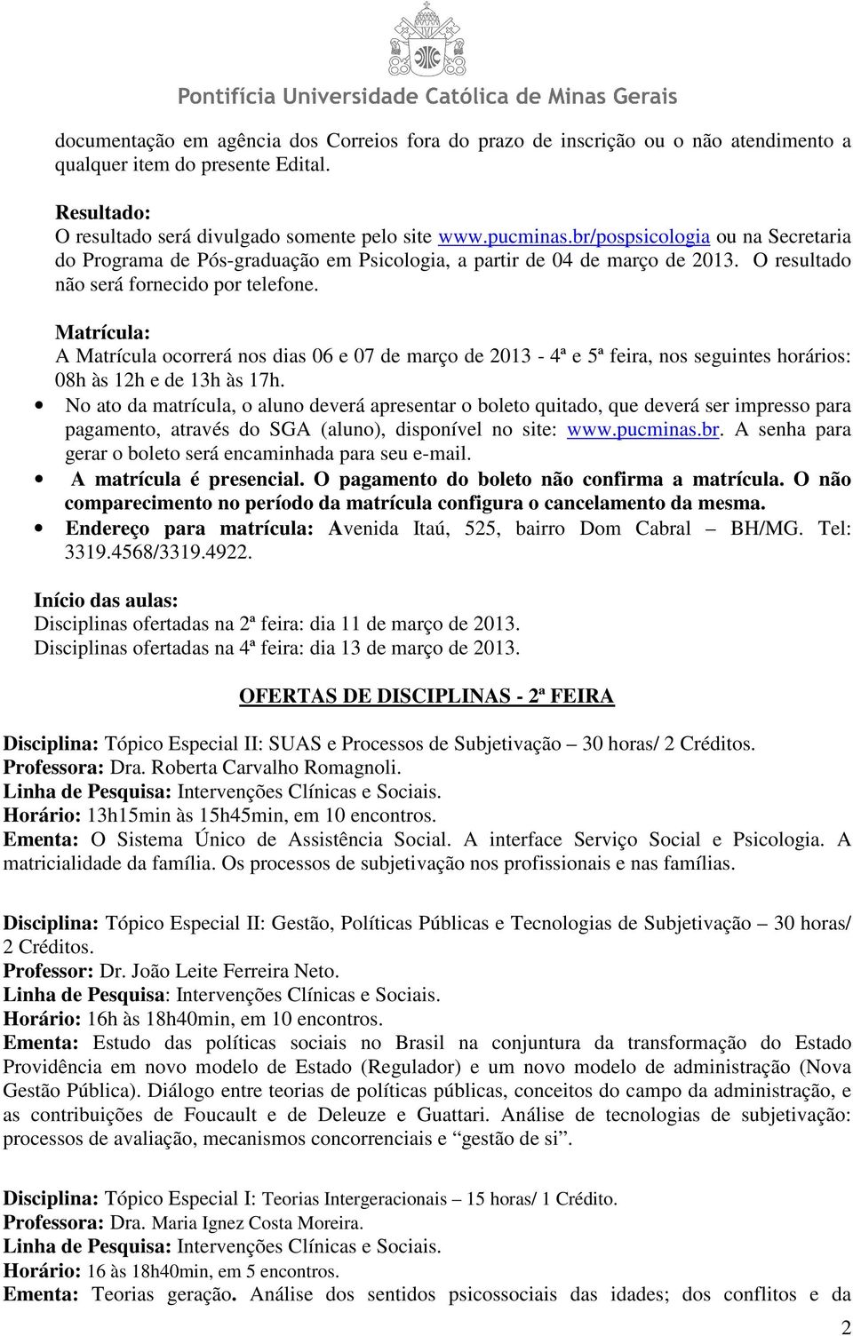 Matrícula: A Matrícula ocorrerá nos dias 06 e 07 de março de 2013-4ª e 5ª feira, nos seguintes horários: 08h às 12h e de 13h às 17h.