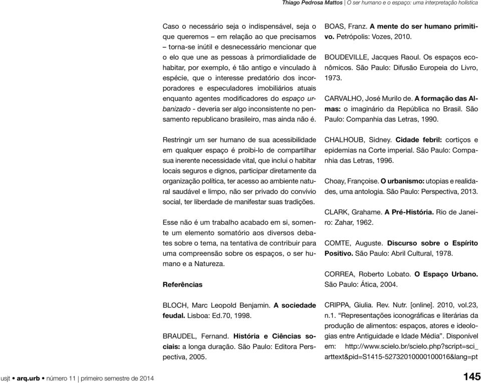 inconsistente no pensamento republicano brasileiro, mas ainda não é. BOAS, Franz. A mente do ser humano primitivo. Petrópolis: Vozes, 2010. BOUDEVILLE, Jacques Raoul. Os espaços econômicos.