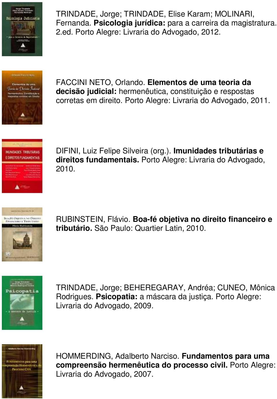 Imunidades tributárias e direitos fundamentais. Porto Alegre: Livraria do Advogado, 2010. RUBINSTEIN, Flávio. Boa-fé objetiva no direito financeiro e tributário. São Paulo: Quartier Latin, 2010.