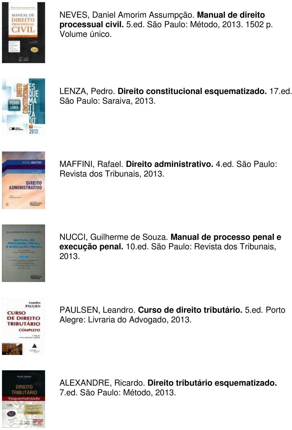 NUCCI, Guilherme de Souza. Manual de processo penal e execução penal. 10.ed. São Paulo: Revista dos Tribunais, 2013. PAULSEN, Leandro.