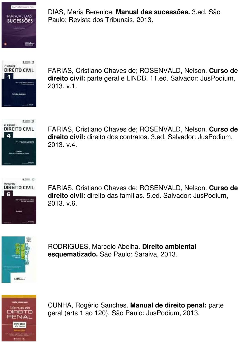 Curso de direito civil: direito dos contratos. 3.ed. Salvador: JusPodium, 2013. v.4. FARIAS, Cristiano Chaves de; ROSENVALD, Nelson.