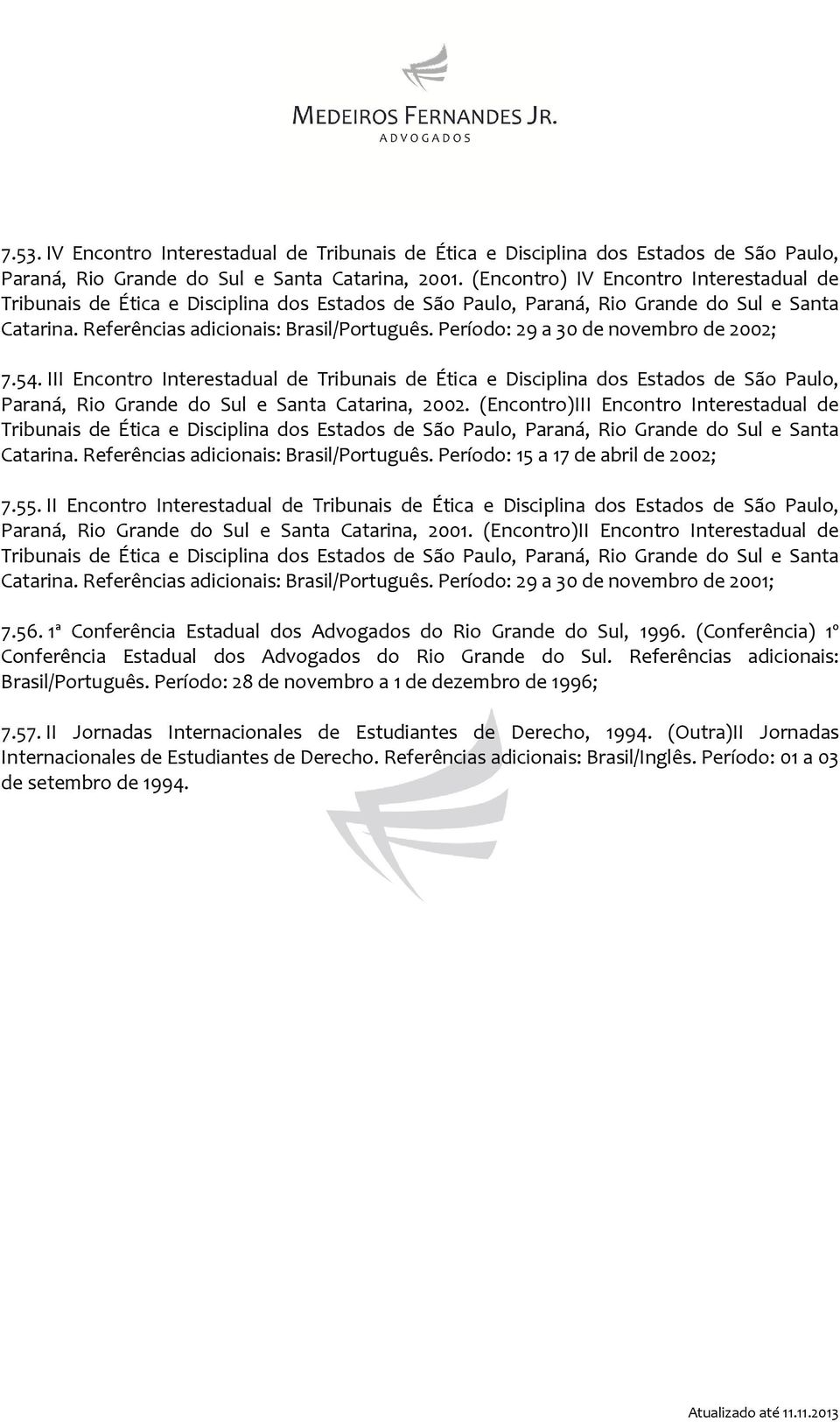 Período: 29 a 30 de novembro de 2002; 7.54. III Encontro Interestadual de Tribunais de Ética e Disciplina dos Estados de São Paulo, Paraná, Rio Grande do Sul e Santa Catarina, 2002.