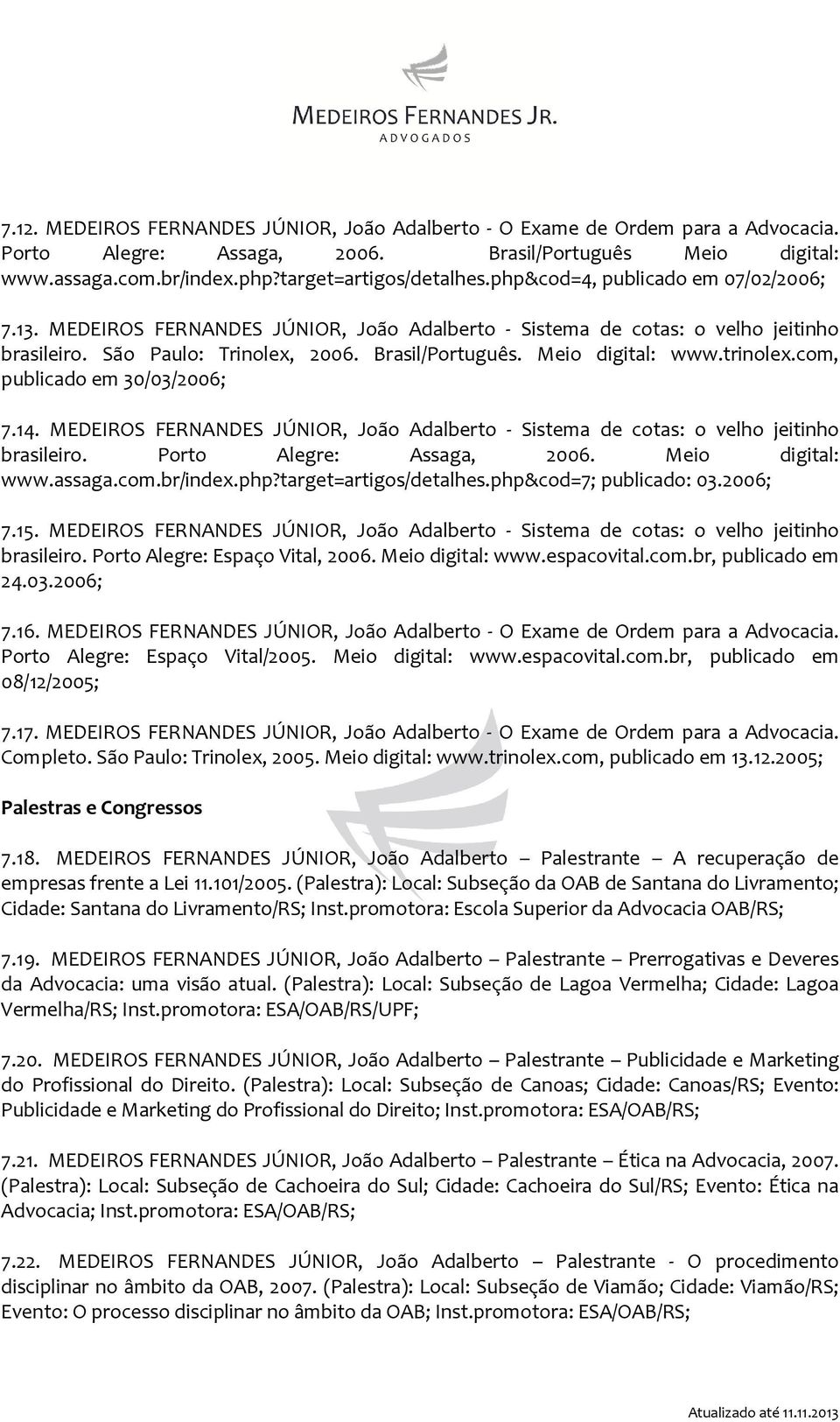 trinolex.com, publicado em 30/03/2006; 7.14. MEDEIROS FERNANDES JÚNIOR, João Adalberto - Sistema de cotas: o velho jeitinho brasileiro. Porto Alegre: Assaga, 2006. Meio digital: www.assaga.com.br/index.