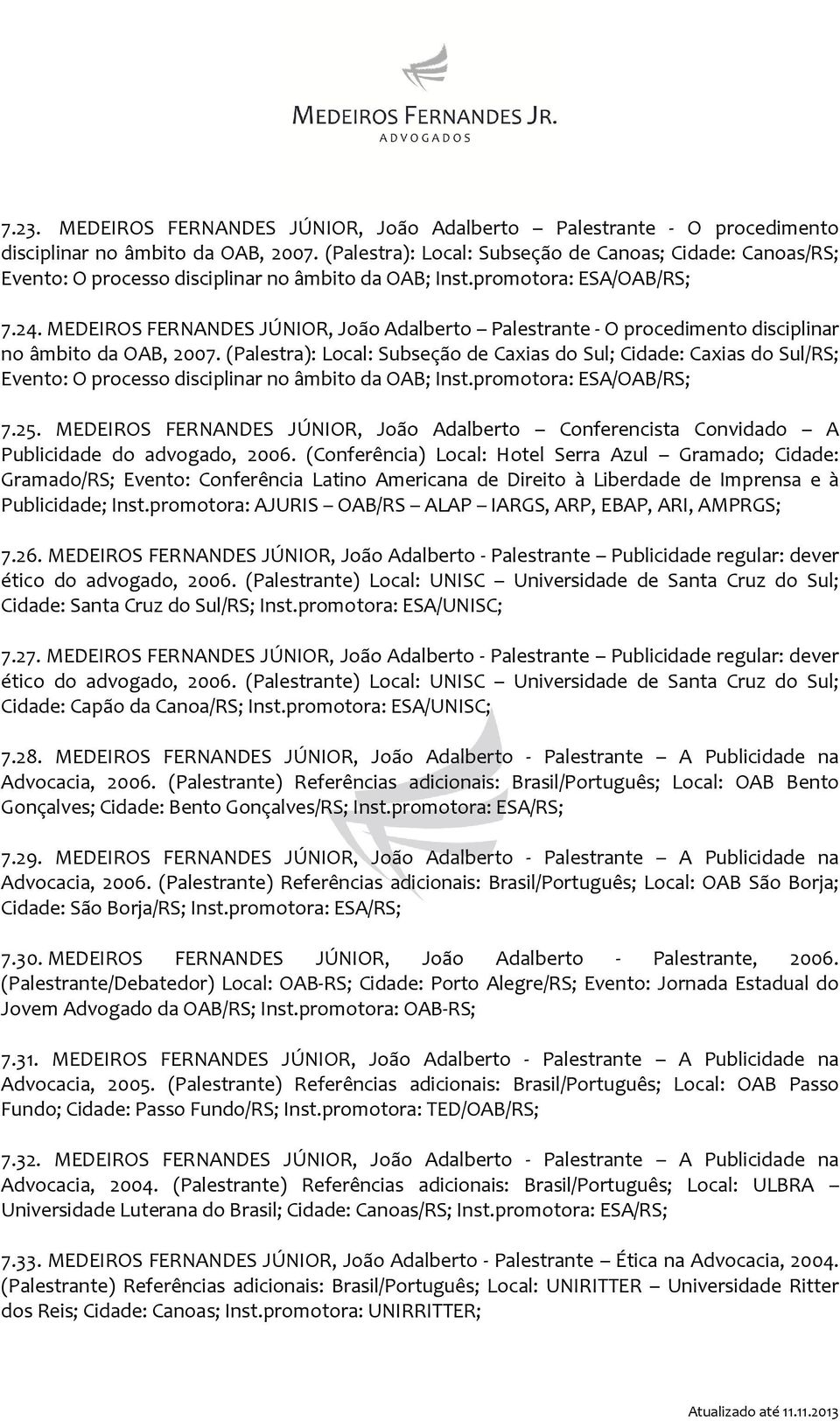 MEDEIROS FERNANDES JÚNIOR, João Adalberto Palestrante - O procedimento disciplinar no âmbito da OAB, 2007.