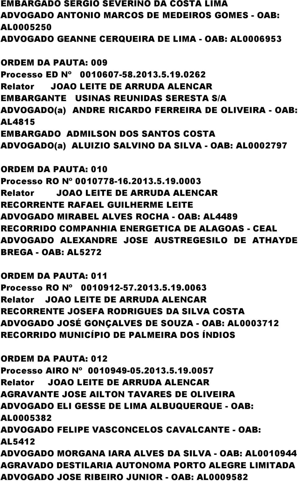 0262 EMBARGANTE USINAS REUNIDAS SERESTA S/A ADVOGADO(a) ANDRE RICARDO FERREIRA DE OLIVEIRA - OAB: AL4815 EMBARGADO ADMILSON DOS SANTOS COSTA ADVOGADO(a) ALUIZIO SALVINO DA SILVA - OAB: AL0002797