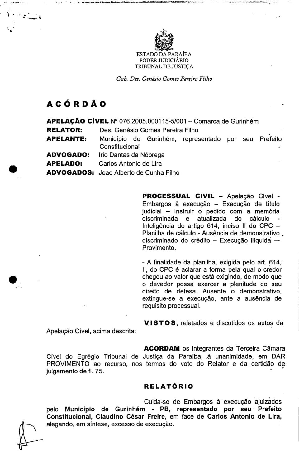 de Cunha Filho PROCESSUAL CIVIL Apelação Cível - Embargos à execução Execução de título judicial Instruir o pedido com a memória discriminada e atualizada do cálculo - Inteligência do artigo 614,