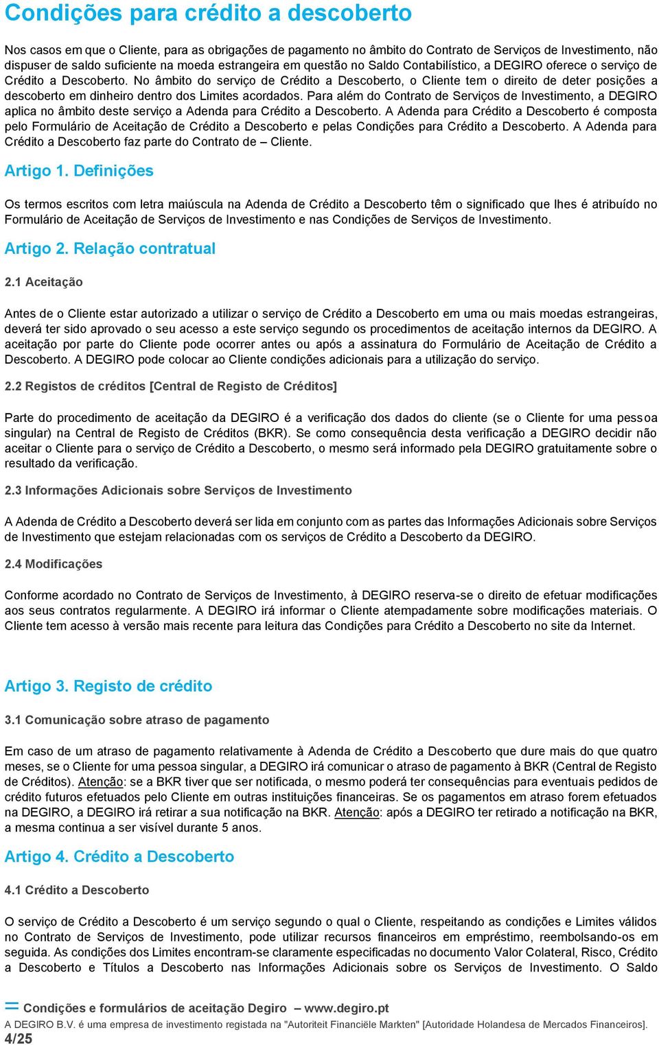 No âmbito do serviço de Crédito a Descoberto, o Cliente tem o direito de deter posições a descoberto em dinheiro dentro dos Limites acordados.