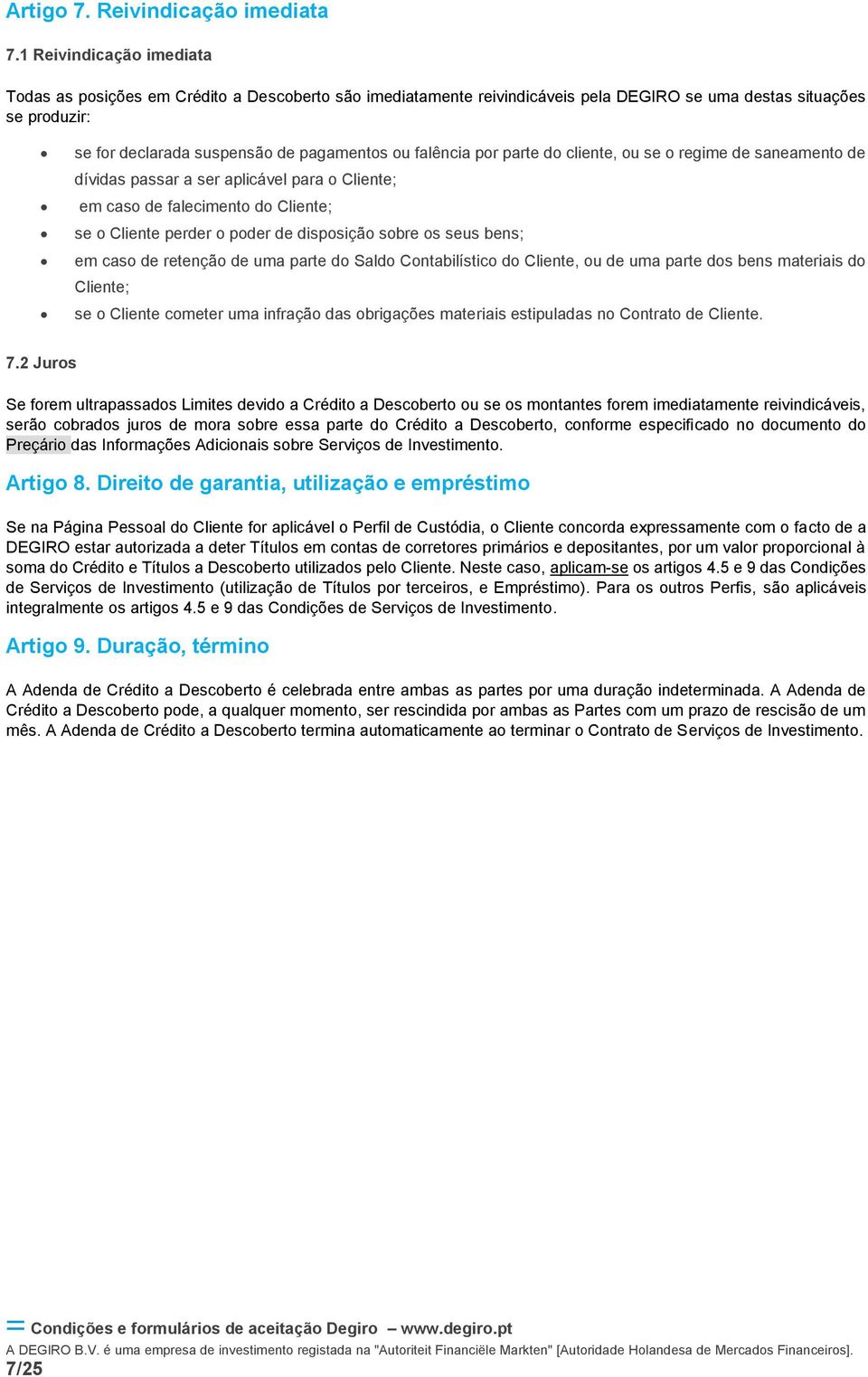 falência por parte do cliente, ou se o regime de saneamento de dívidas passar a ser aplicável para o Cliente; em caso de falecimento do Cliente; se o Cliente perder o poder de disposição sobre os