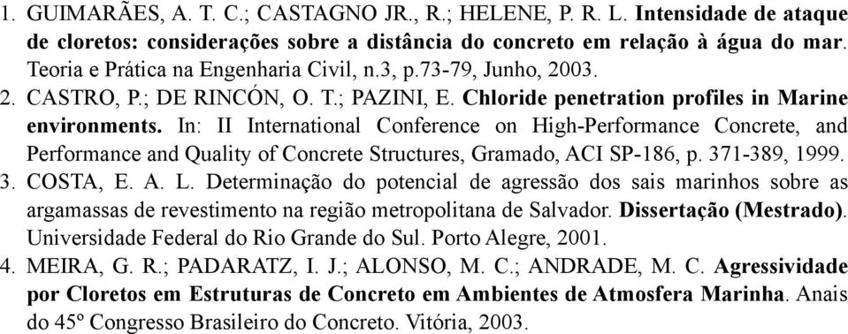 In: II International Conference on High-Performance Concrete, and Performance and Quality of Concrete Structures, Gramado, ACI SP-186, p. 371-389, 1999. 3. COSTA, E. A. L.