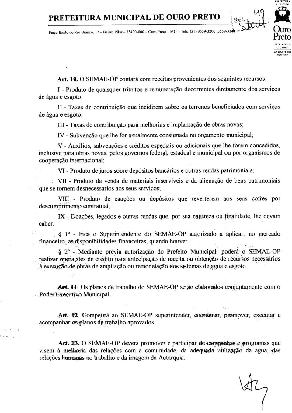 contribuição que incidirem sobre os terrenos beneficiados com serviços de água e esgoto; III - Taxas de contribuição para melhorias e implantação de obras novas; IV - Subvenção que lhe for anualmente