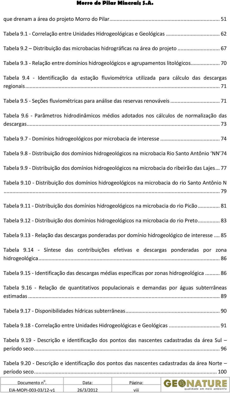 .. 71 Tabela 9.5 - Seções fluviométricas para análise das reservas renováveis... 71 Tabela 9.6 - Parâmetros hidrodinâmicos médios adotados nos cálculos de normalização das descargas... 73 Tabela 9.