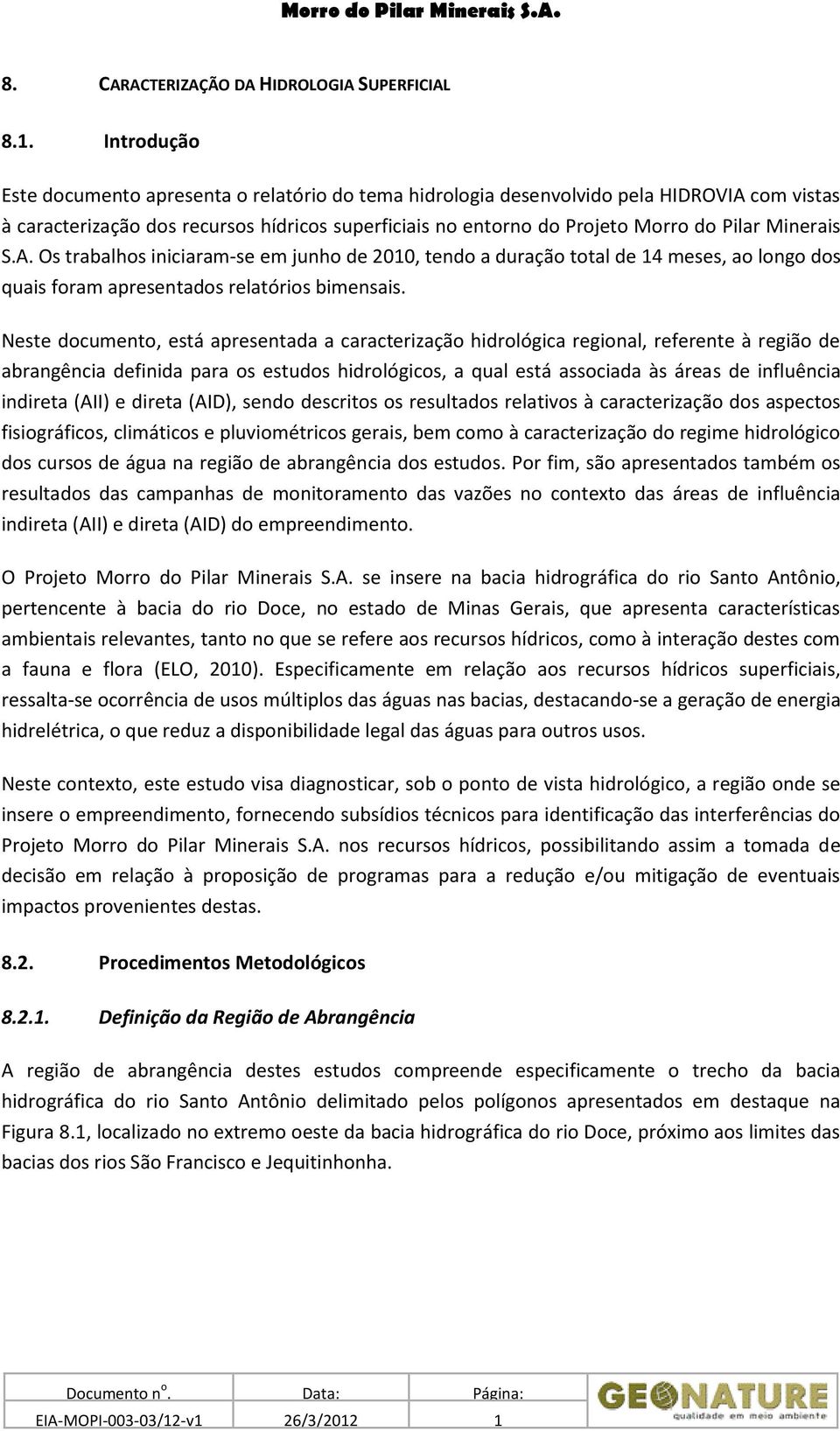 Minerais S.A. Os trabalhos iniciaram-se em junho de 2010, tendo a duração total de 14 meses, ao longo dos quais foram apresentados relatórios bimensais.