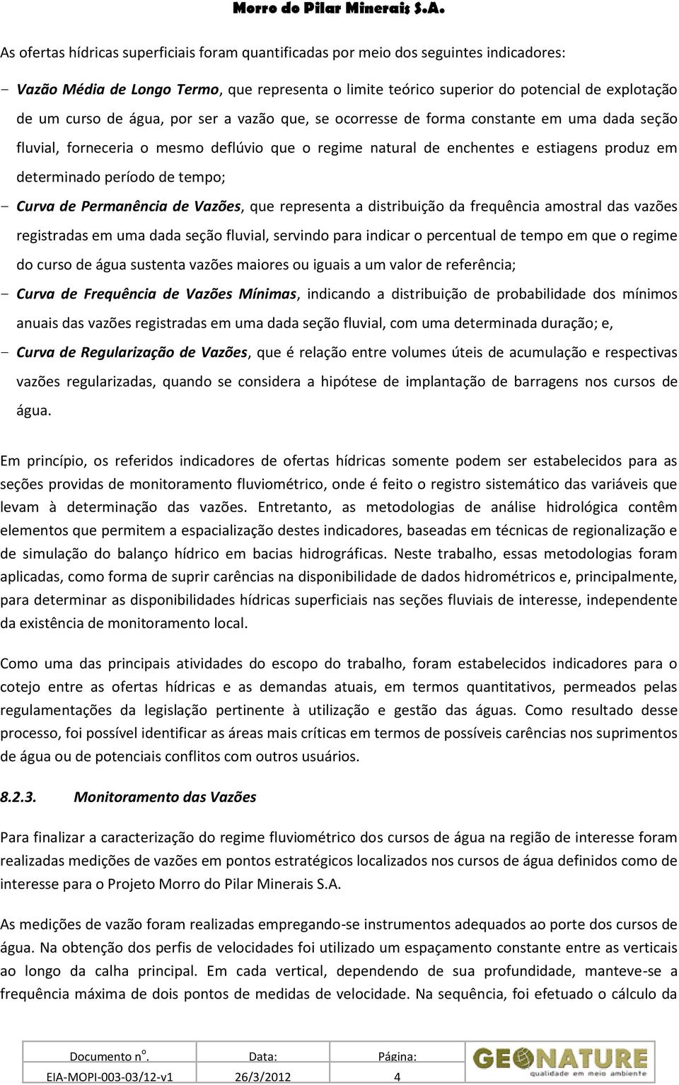 Curva de Permanência de Vazões, que representa a distribuição da frequência amostral das vazões registradas em uma dada seção fluvial, servindo para indicar o percentual de tempo em que o regime do