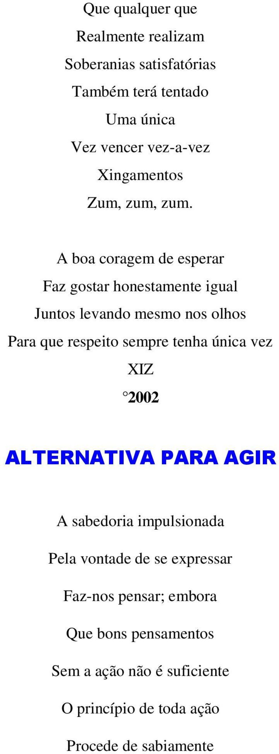 A boa coragem de esperar Faz gostar honestamente igual Juntos levando mesmo nos olhos Para que respeito sempre tenha