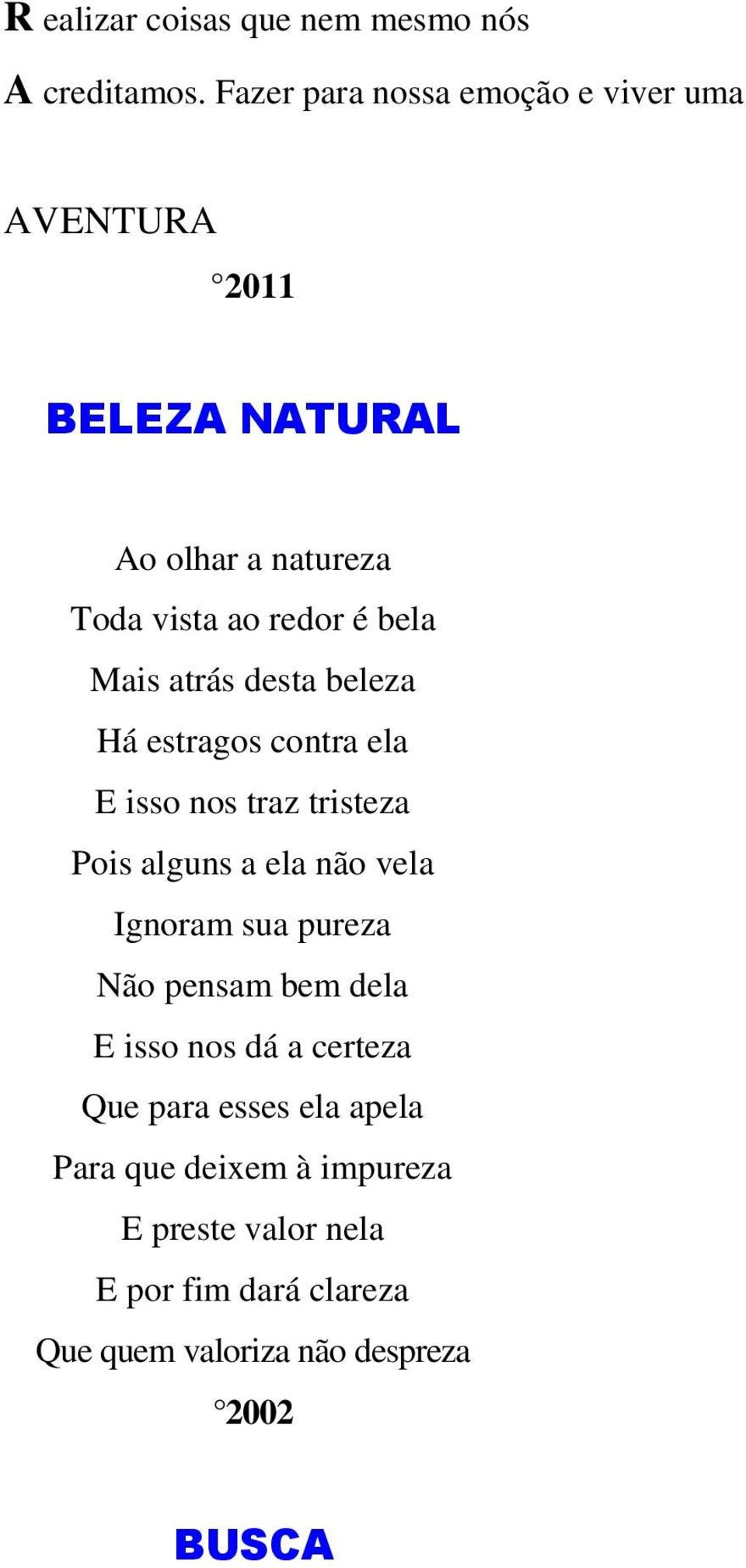 atrás desta beleza Há estragos contra ela E isso nos traz tristeza Pois alguns a ela não vela Ignoram sua pureza