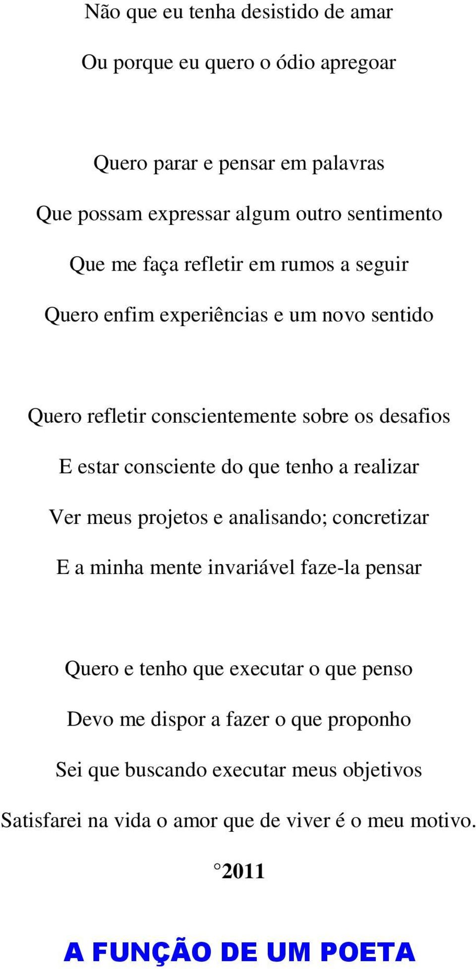 do que tenho a realizar Ver meus projetos e analisando; concretizar E a minha mente invariável faze-la pensar Quero e tenho que executar o que penso