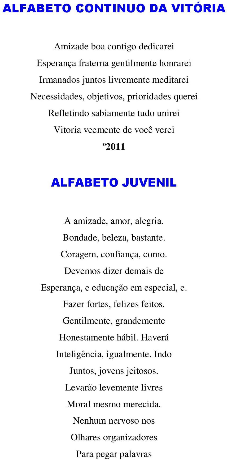 Coragem, confiança, como. Devemos dizer demais de Esperança, e educação em especial, e. Fazer fortes, felizes feitos. Gentilmente, grandemente Honestamente hábil.