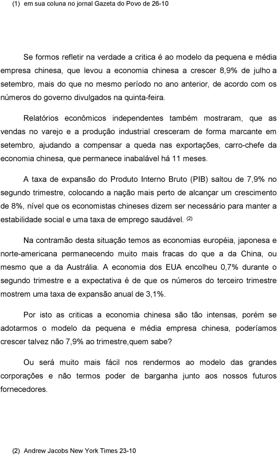 Relatórios econômicos independentes também mostraram, que as vendas no varejo e a produção industrial cresceram de forma marcante em setembro, ajudando a compensar a queda nas exportações,