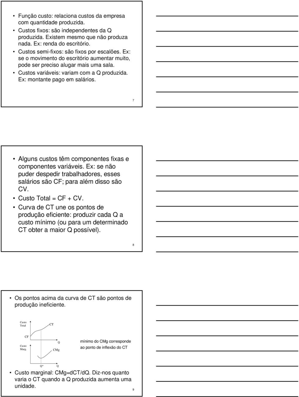 Ex: montante pago em salários. 7 Alguns custos têm componentes fixas e componentes variáveis. Ex: se não puder despedir trabalhadores, esses salários são CF; para além disso são CV.