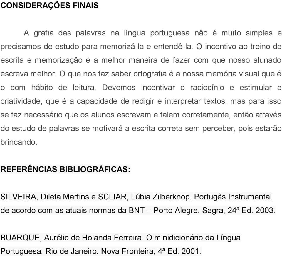 Devemos incentivar o raciocínio e estimular a criatividade, que é a capacidade de redigir e interpretar textos, mas para isso se faz necessário que os alunos escrevam e falem corretamente, então