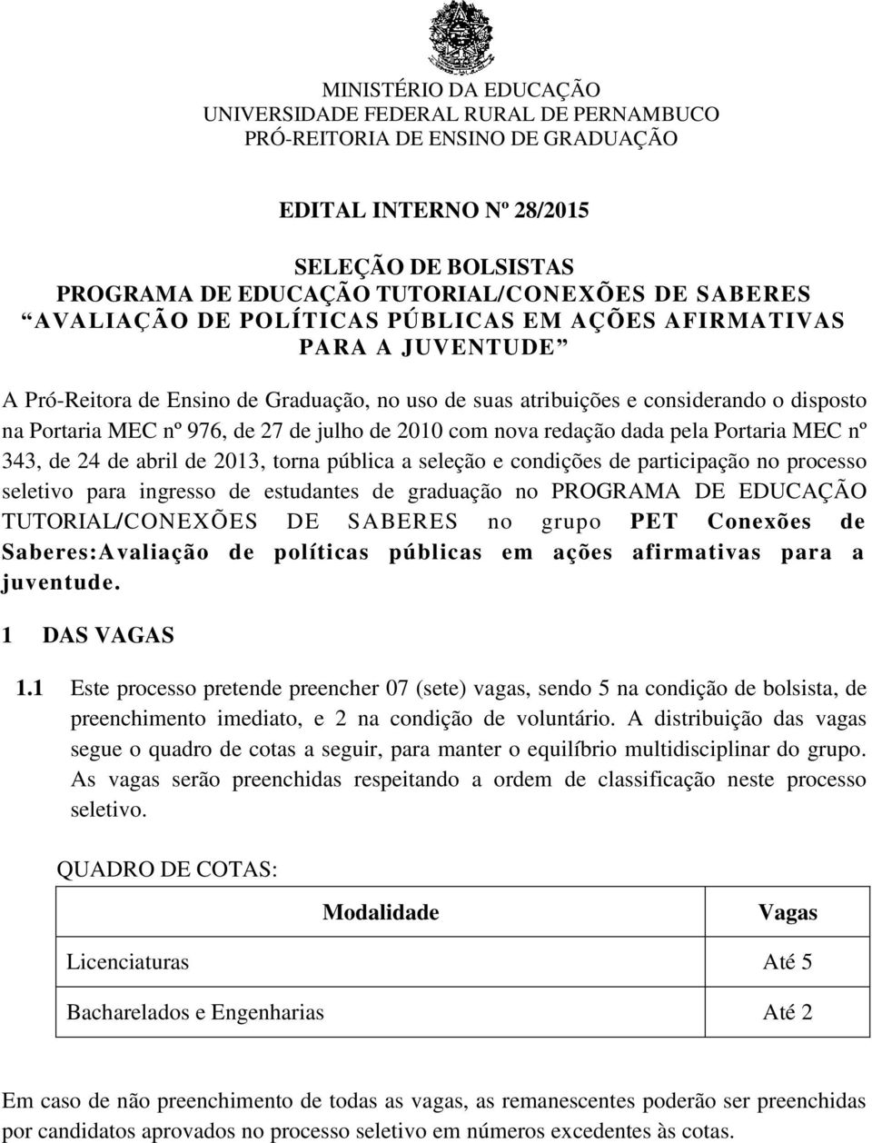 de 2010 com nova redação dada pela Portaria MEC nº 343, de 24 de abril de 2013, torna pública a seleção e condições de participação no processo seletivo para ingresso de estudantes de graduação no