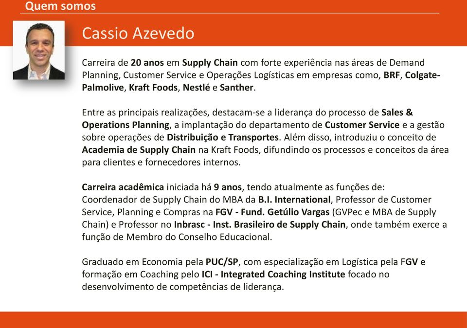 Entre as principais realizações, destacam-se a liderança do processo de Sales & Operations Planning, a implantação do departamento de Customer Service e a gestão sobre operações de Distribuição e