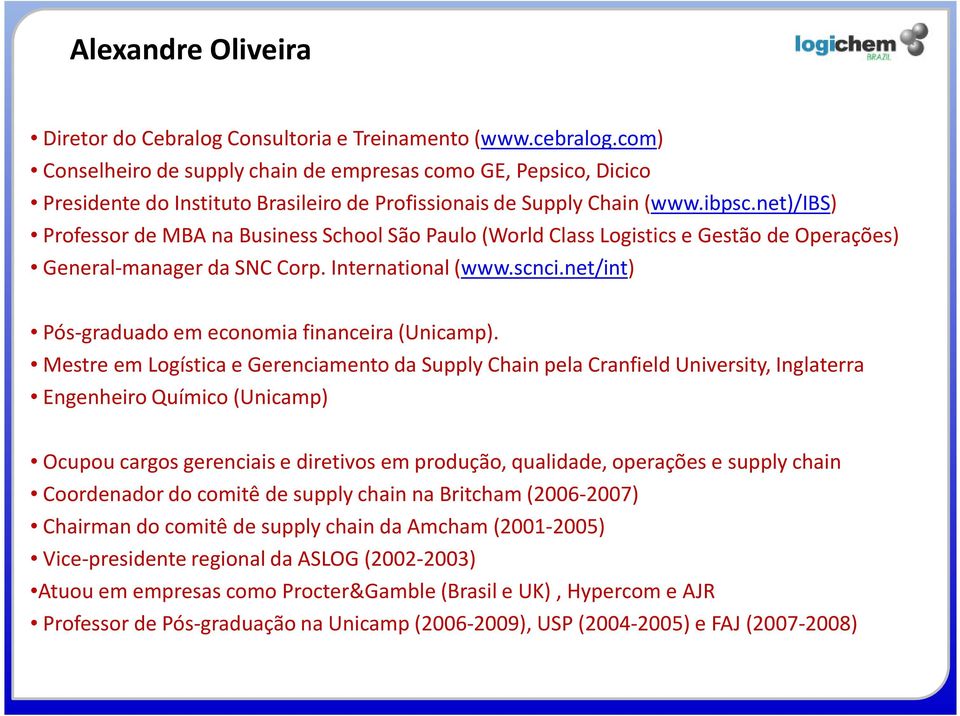 net)/ibs) Professor de MBA na Business School São Paulo (World Class Logistics e Gestão de Operações) General-manager da SNC Corp. International(www.scnci.