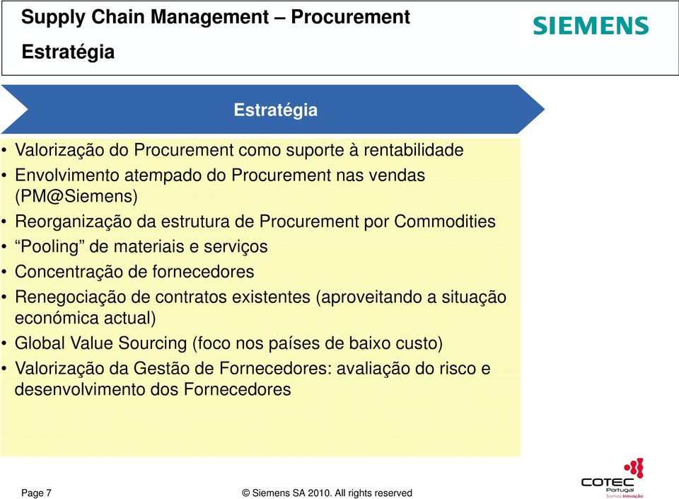 de fornecedores Renegociação de contratos existentes (aproveitando a situação económica actual) Global Value Sourcing (foco