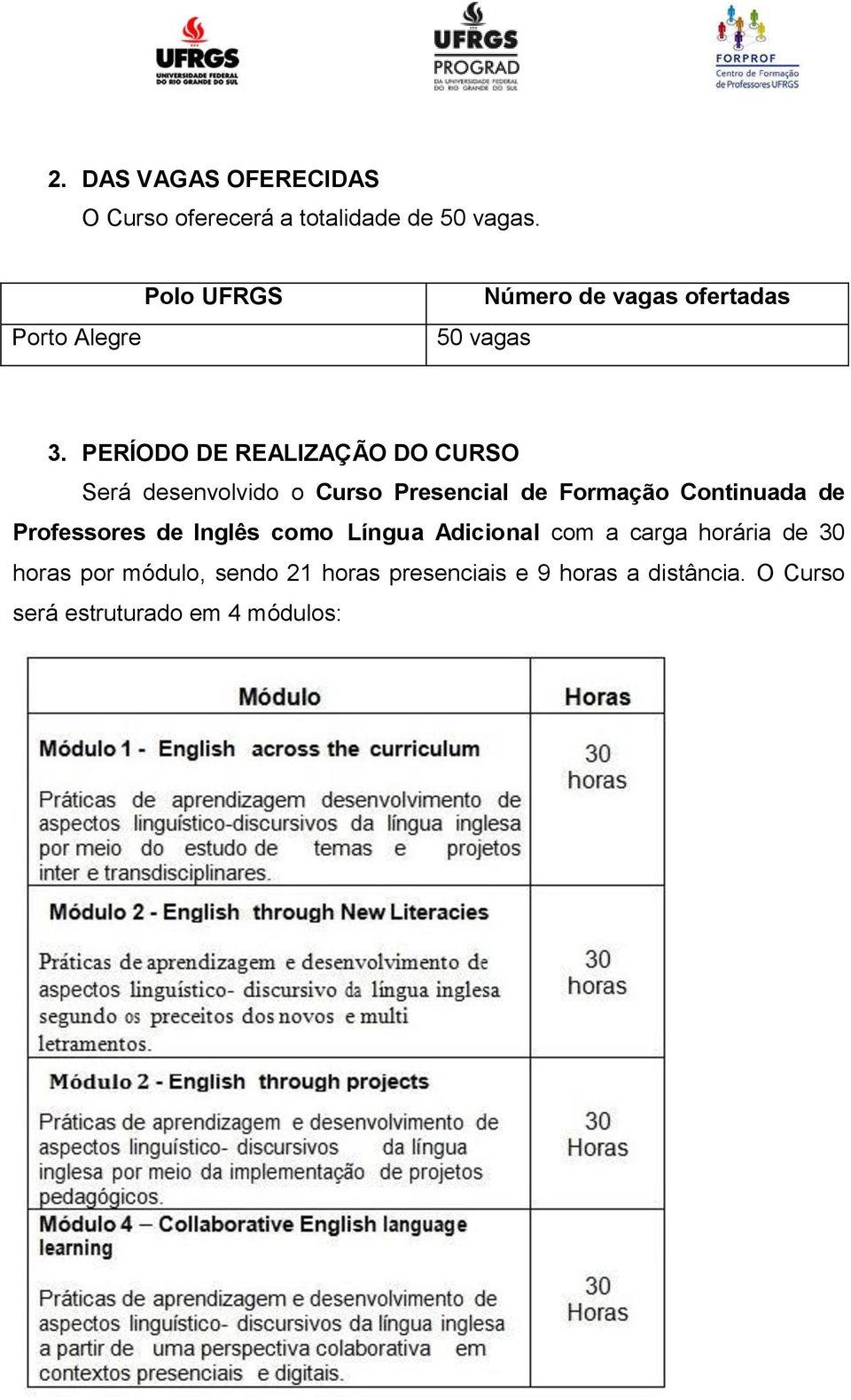 PERÍODO DE REALIZAÇÃO DO CURSO Será desenvolvido o Curso Presencial de Formação Continuada de