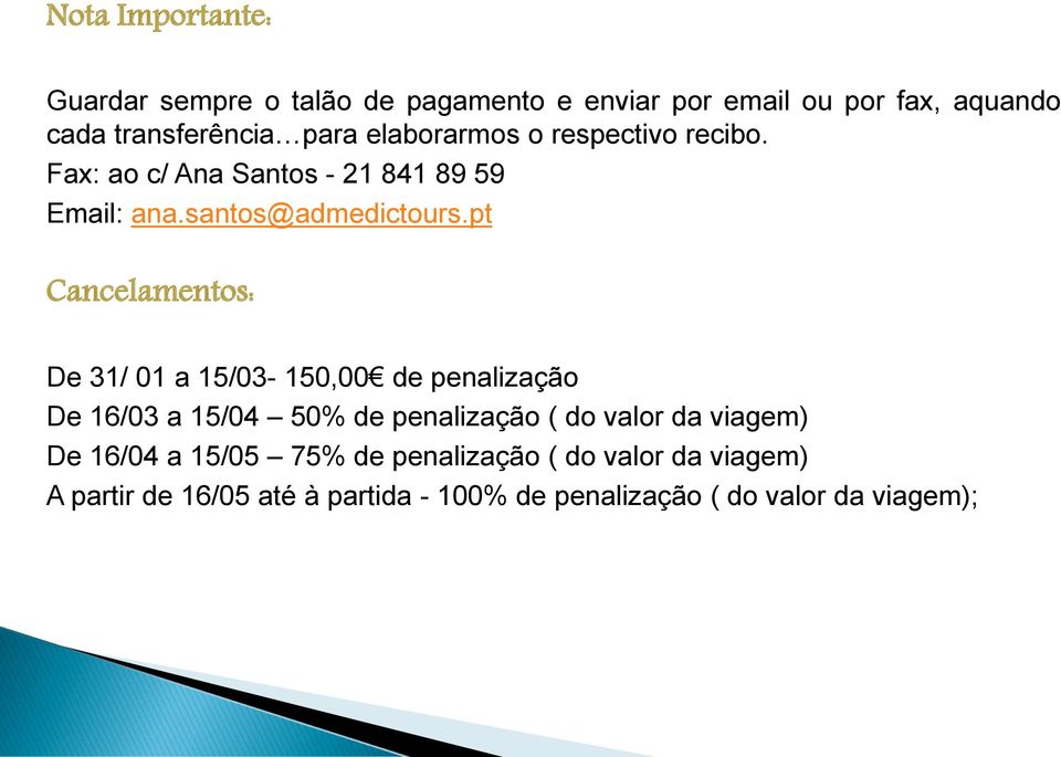 pt Cancelamentos: De 31/ 01 a 15/03-150,00 de penalização De 16/03 a 15/04 50% de penalização ( do valor da viagem)