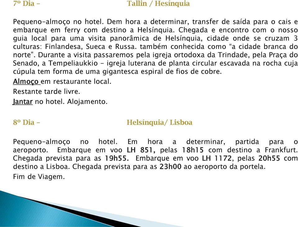 Durante a visita passaremos pela igreja ortodoxa da Trindade, pela Praça do Senado, a Tempeliaukkio - igreja luterana de planta circular escavada na rocha cuja cúpula tem forma de uma gigantesca