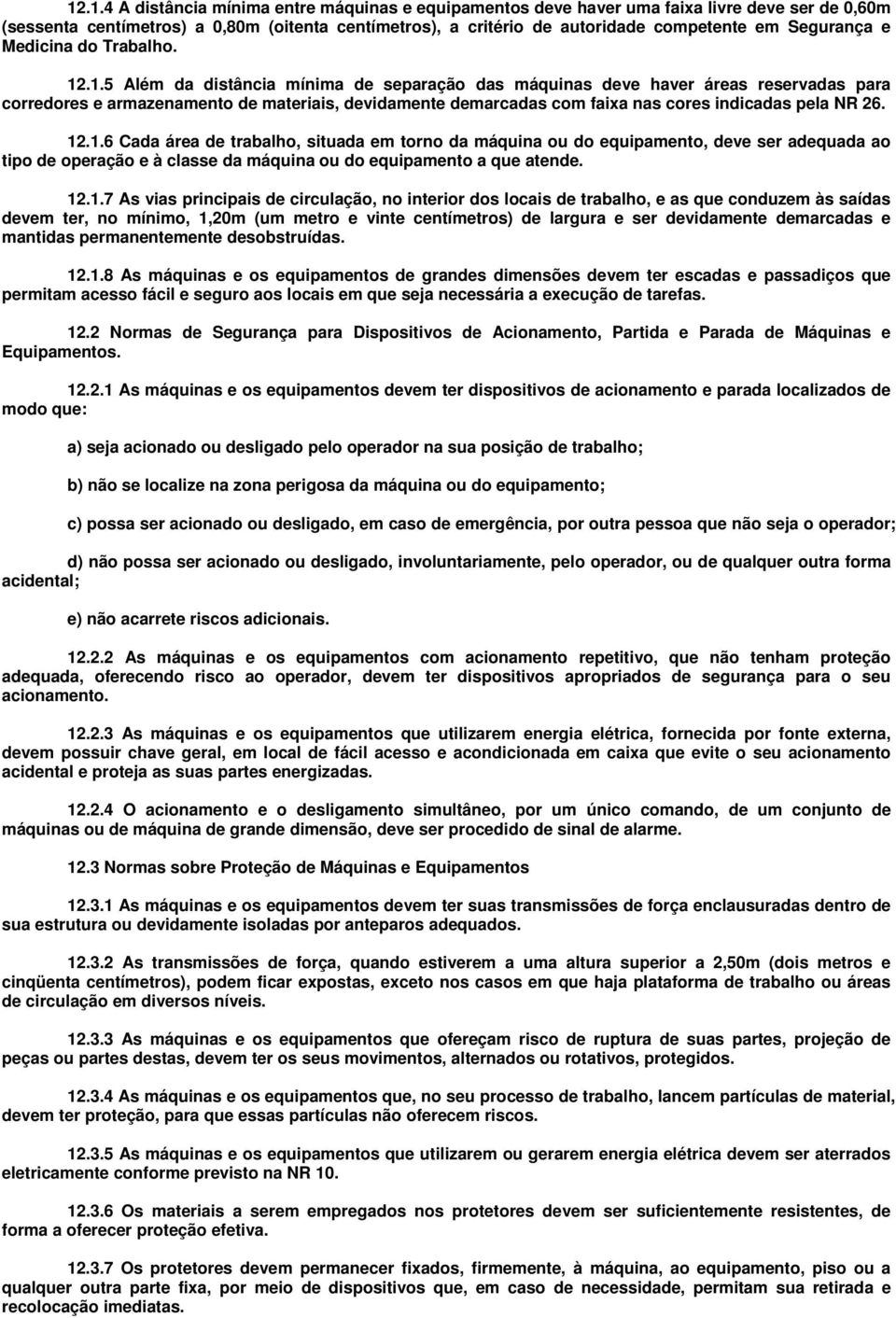 .1.5 Além da distância mínima de separação das máquinas deve haver áreas reservadas para corredores e armazenamento de materiais, devidamente demarcadas com faixa nas cores indicadas pela NR 26. 12.1.6 Cada área de trabalho, situada em torno da máquina ou do equipamento, deve ser adequada ao tipo de operação e à classe da máquina ou do equipamento a que atende.