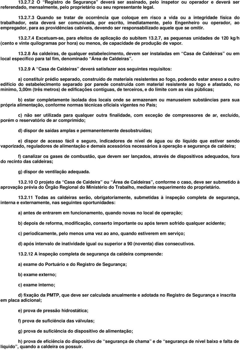 3 Quando se tratar de ocorrência que coloque em risco a vida ou a integridade física do trabalhador, esta deverá ser comunicada, por escrito, imediatamente, pelo Engenheiro ou operador, ao