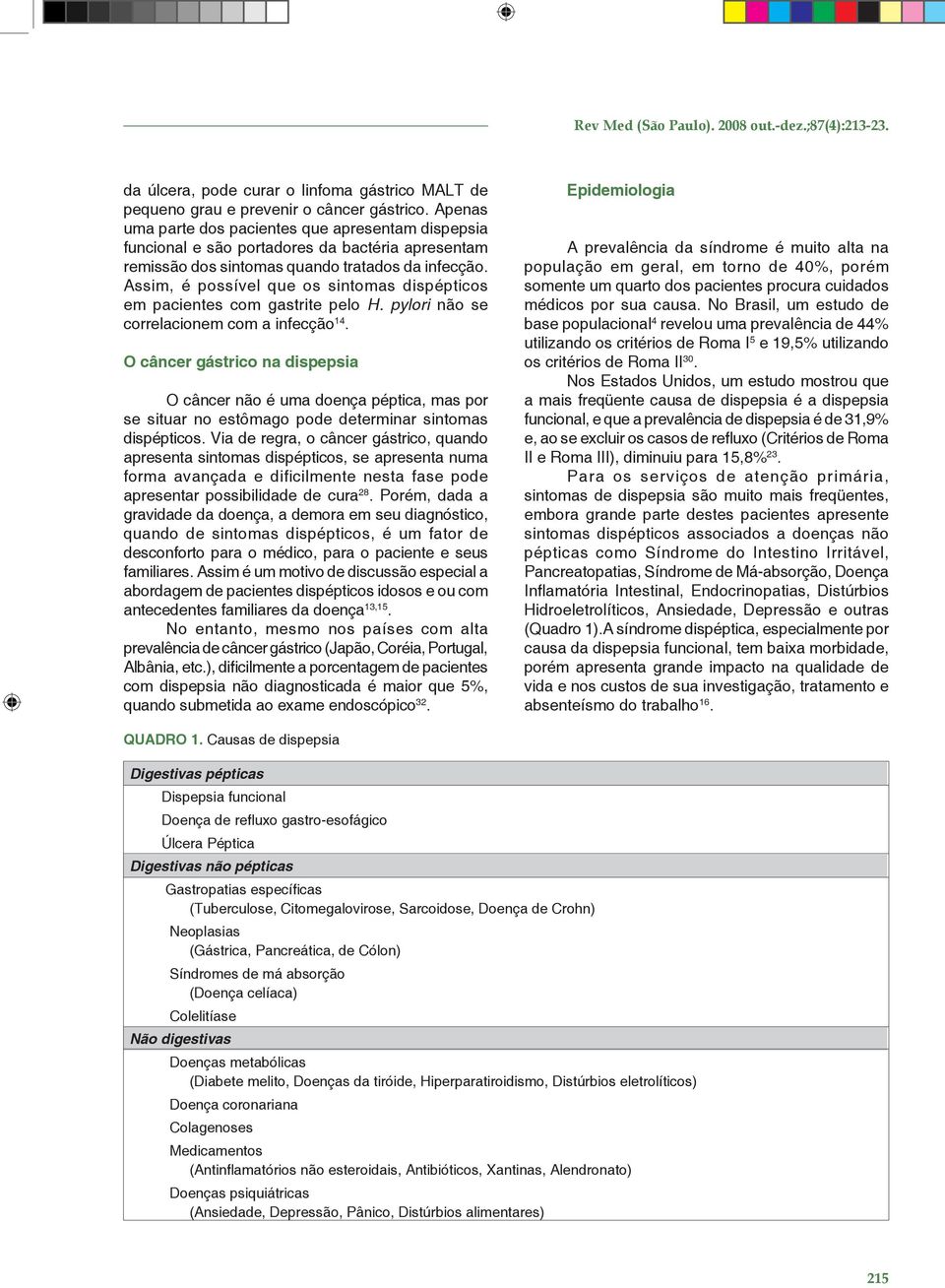 Assim, é possível que os sintomas dispépticos em pacientes com gastrite pelo H. pylori não se correlacionem com a infecção 14.