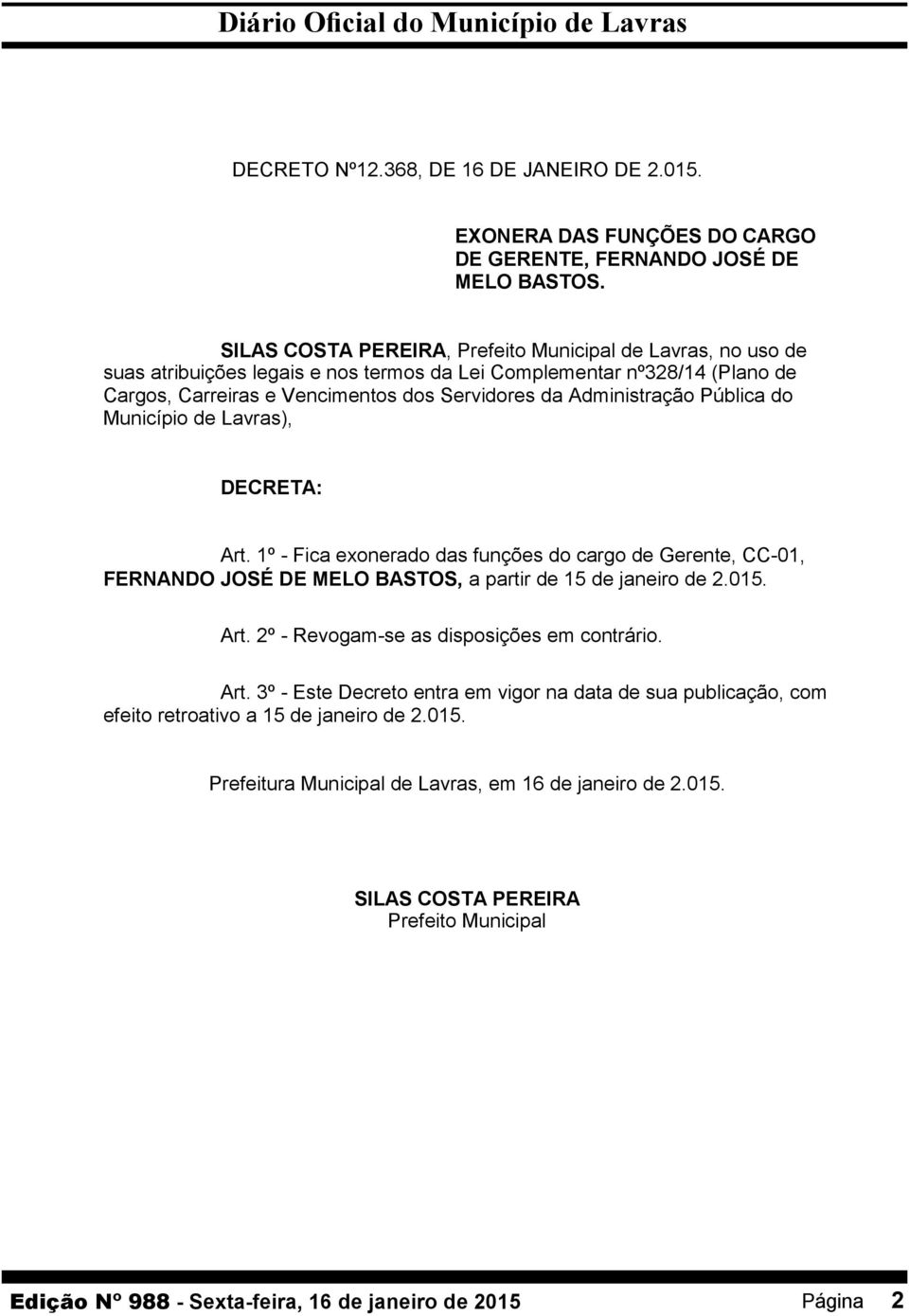 Administração Pública do Município de Lavras), DECRETA: Art. 1º - Fica exonerado das funções do cargo de Gerente, CC-01, FERNANDO JOSÉ DE MELO BASTOS, a partir de 15 de janeiro de 2.015.