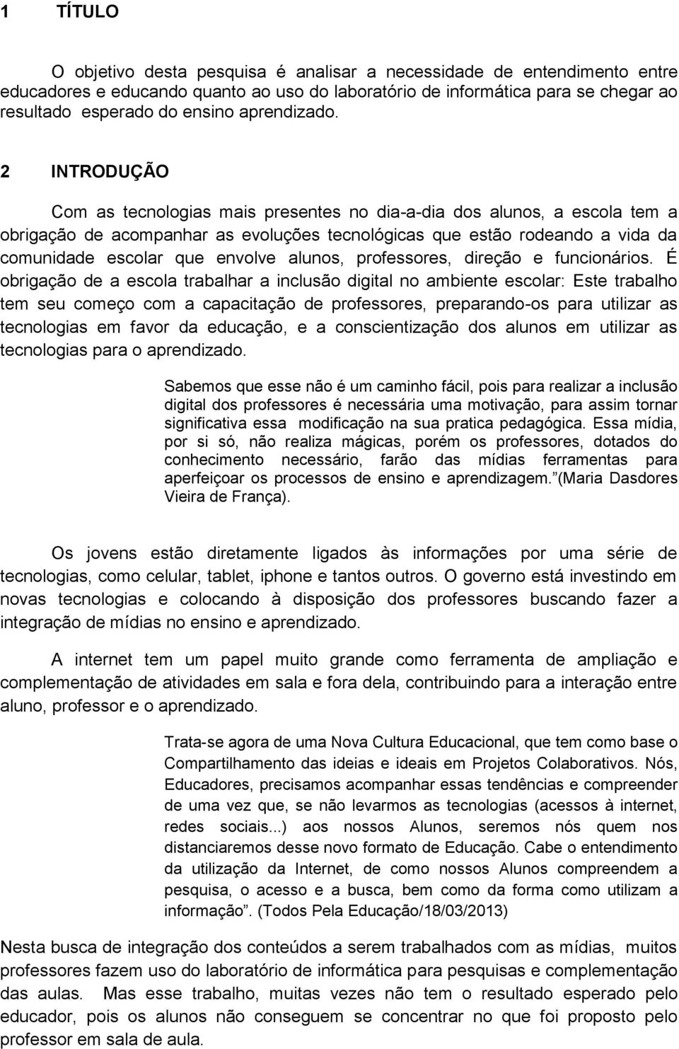 2 INTRODUÇÃO Com as tecnologias mais presentes no dia-a-dia dos alunos, a escola tem a obrigação de acompanhar as evoluções tecnológicas que estão rodeando a vida da comunidade escolar que envolve