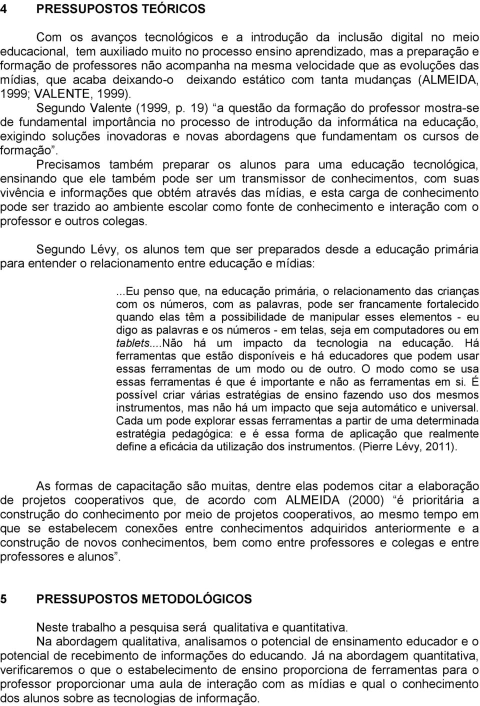 19) a questão da formação do professor mostra-se de fundamental importância no processo de introdução da informática na educação, exigindo soluções inovadoras e novas abordagens que fundamentam os