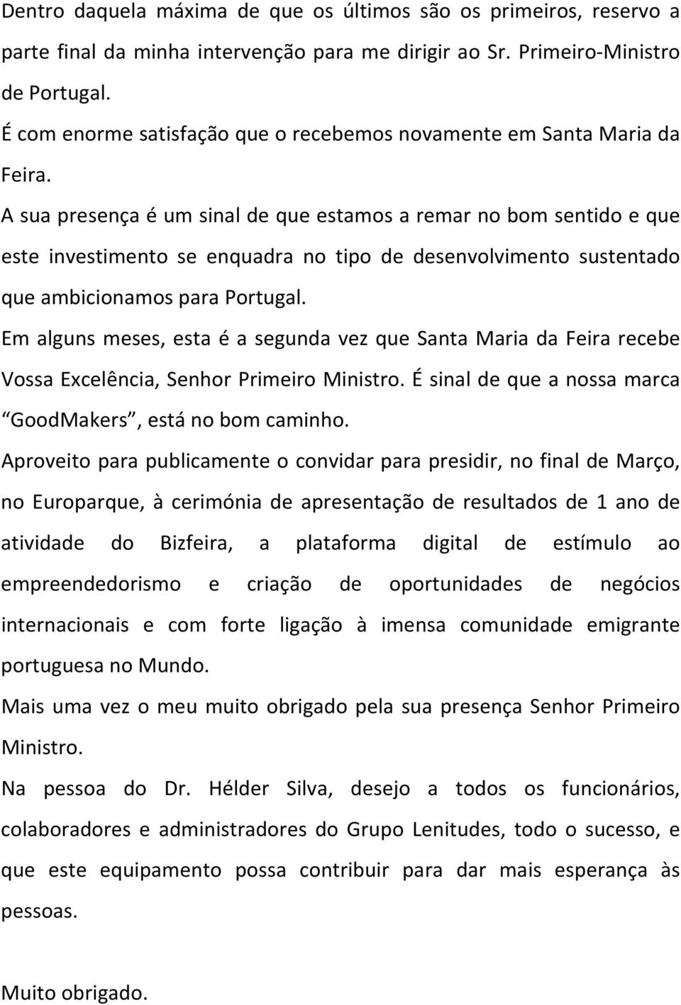 A sua presença é um sinal de que estamos a remar no bom sentido e que este investimento se enquadra no tipo de desenvolvimento sustentado que ambicionamos para Portugal.