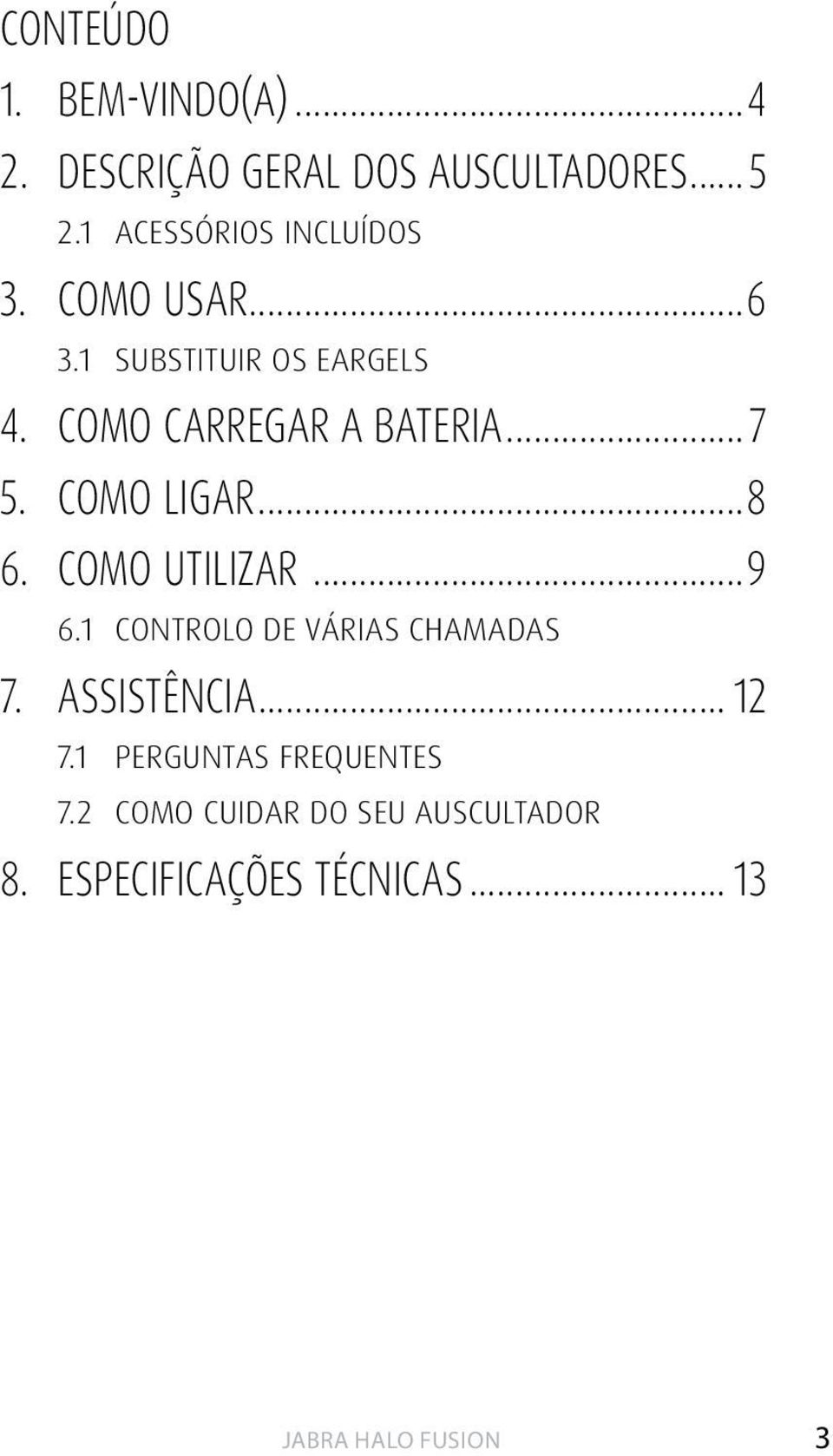 COMO CARREGAR A BATERIA... 7 5. COMO LIGAR...8 6. COMO UTILIZAR...9 6.