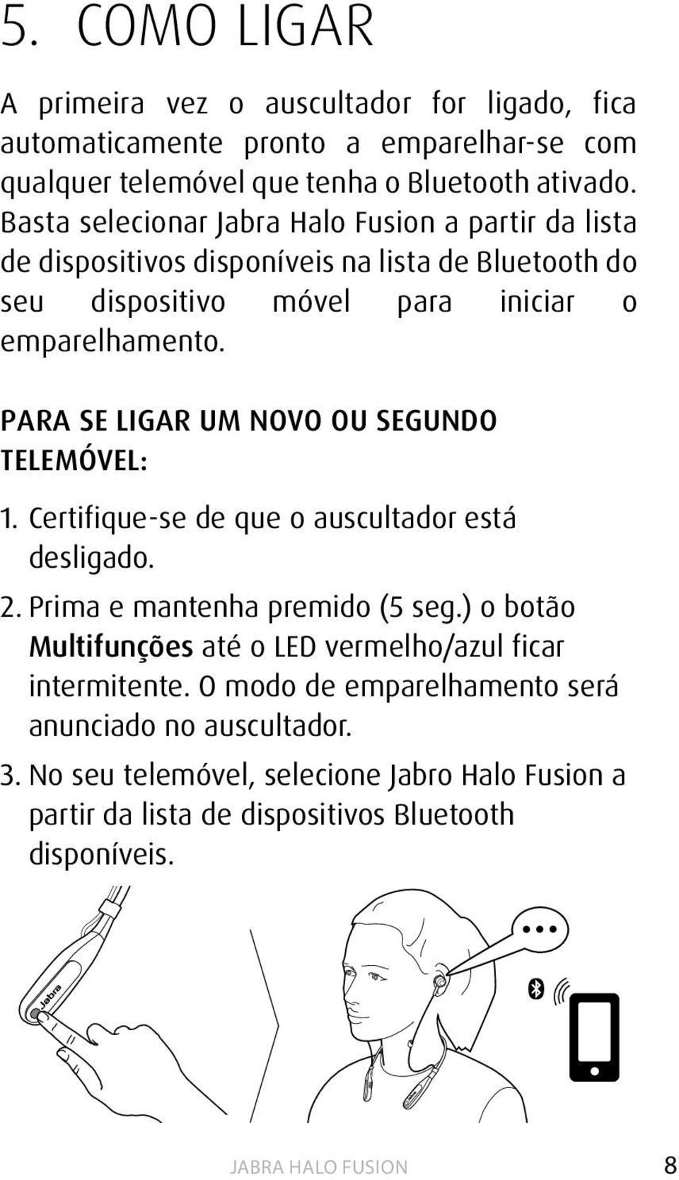 PARA SE LIGAR UM NOVO OU SEGUNDO TELEMÓVEL: 1. Certifique-se de que o auscultador está desligado. 2. Prima e mantenha premido (5 seg.