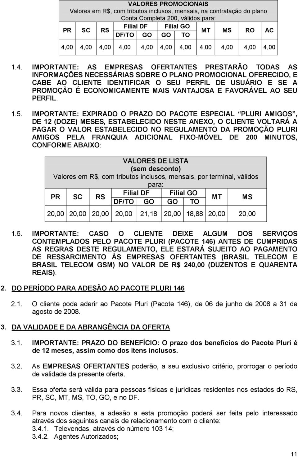 IDENTIFICAR O SEU PERFIL DE USUÁRIO E SE A PROMOÇÃO É ECONOMICAMENTE MAIS VANTAJOSA E FAVORÁVEL AO SEU PERFIL. 1.5.