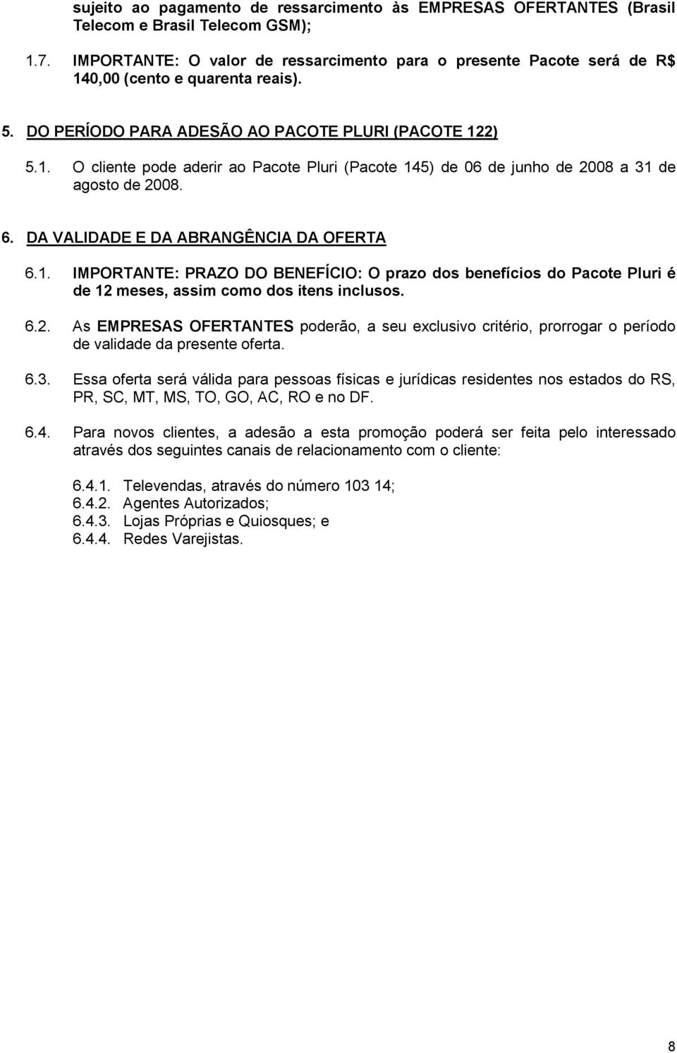 6. DA VALIDADE E DA ABRANGÊNCIA DA OFERTA 6.1. IMPORTANTE: PRAZO DO BENEFÍCIO: O prazo dos benefícios do Pacote Pluri é de 12 