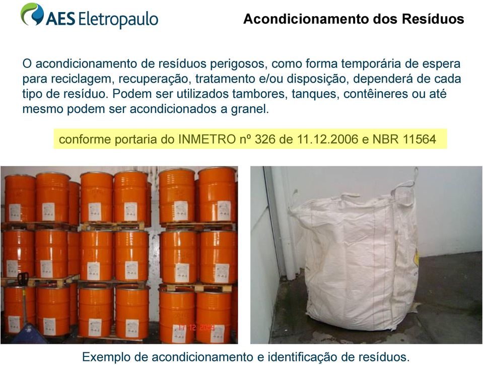 Podem ser utilizados tambores, tanques, contêineres ou até mesmo podem ser acondicionados a granel.