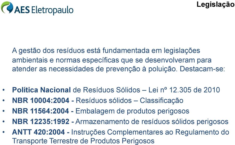 305 de 2010 NBR 10004:2004 - Resíduos sólidos Classificação NBR 11564:2004 - Embalagem de produtos perigosos NBR 12235:1992 -