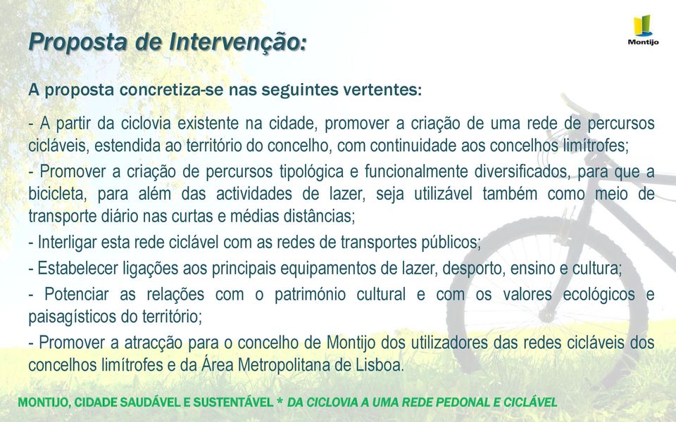 utilizável também como meio de transporte diário nas curtas e médias distâncias; - Interligar esta rede ciclável com as redes de transportes públicos; - Estabelecer ligações aos principais