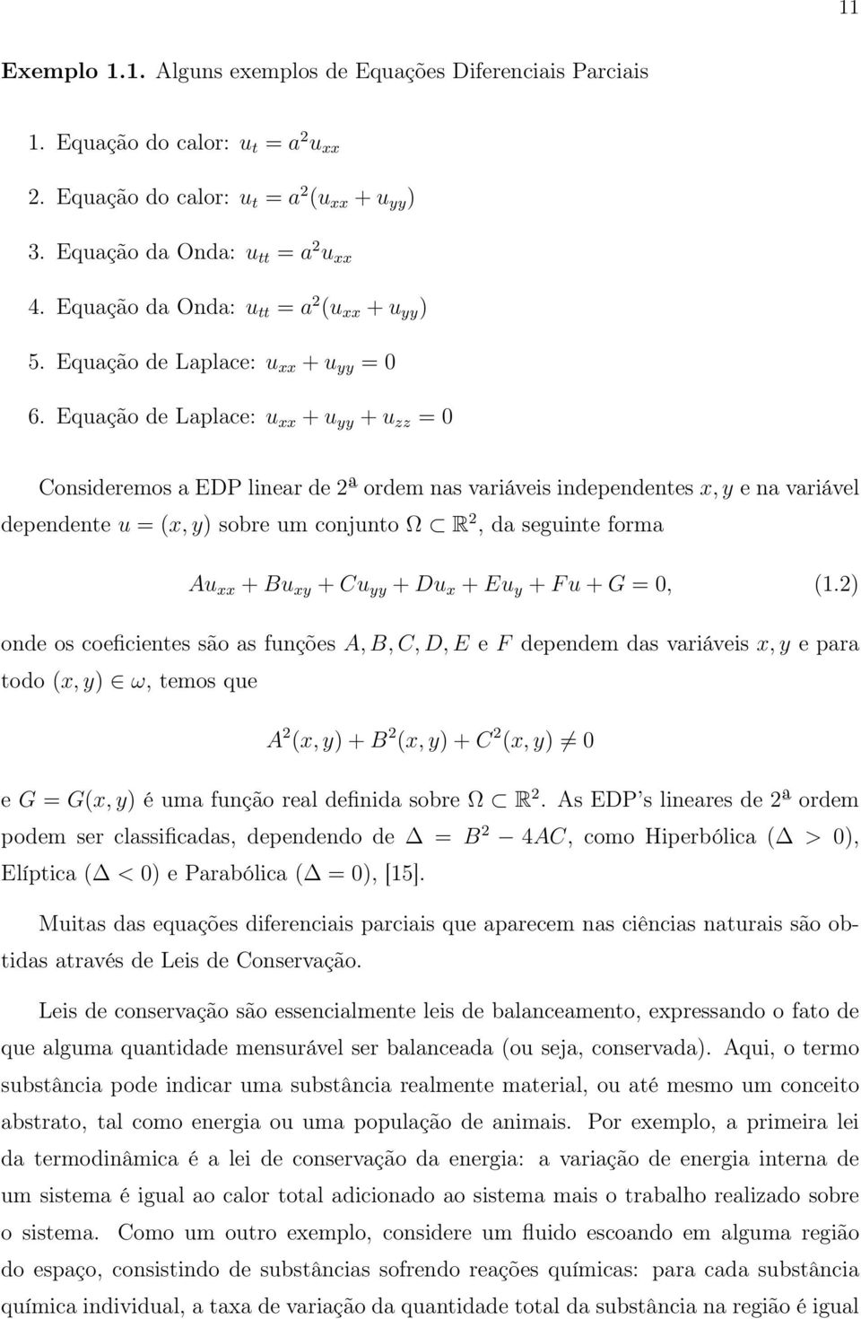 Equação de Laplace: u xx + u yy + u zz = 0 Consideremos a EDP linear de 2ª ordem nas variáveis independentes x, y e na variável dependente u = (x, y) sobre um conjunto Ω R 2, da seguinte forma Au xx