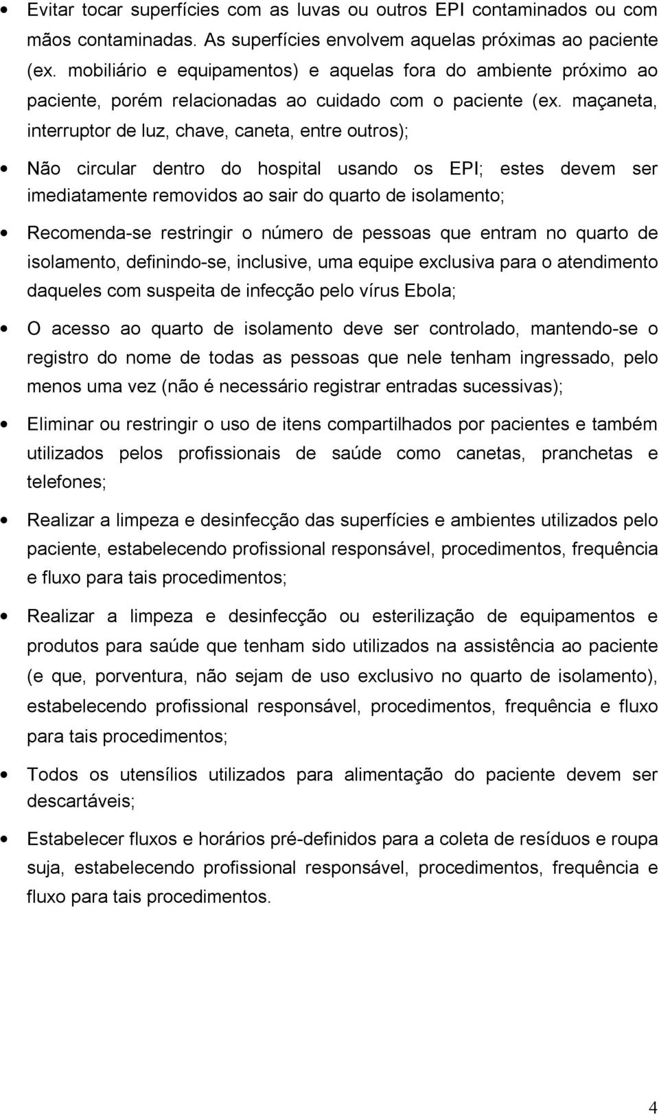 maçaneta, interruptor de luz, chave, caneta, entre outros); Não circular dentro do hospital usando os EPI; estes devem ser imediatamente removidos ao sair do quarto de isolamento; Recomenda-se