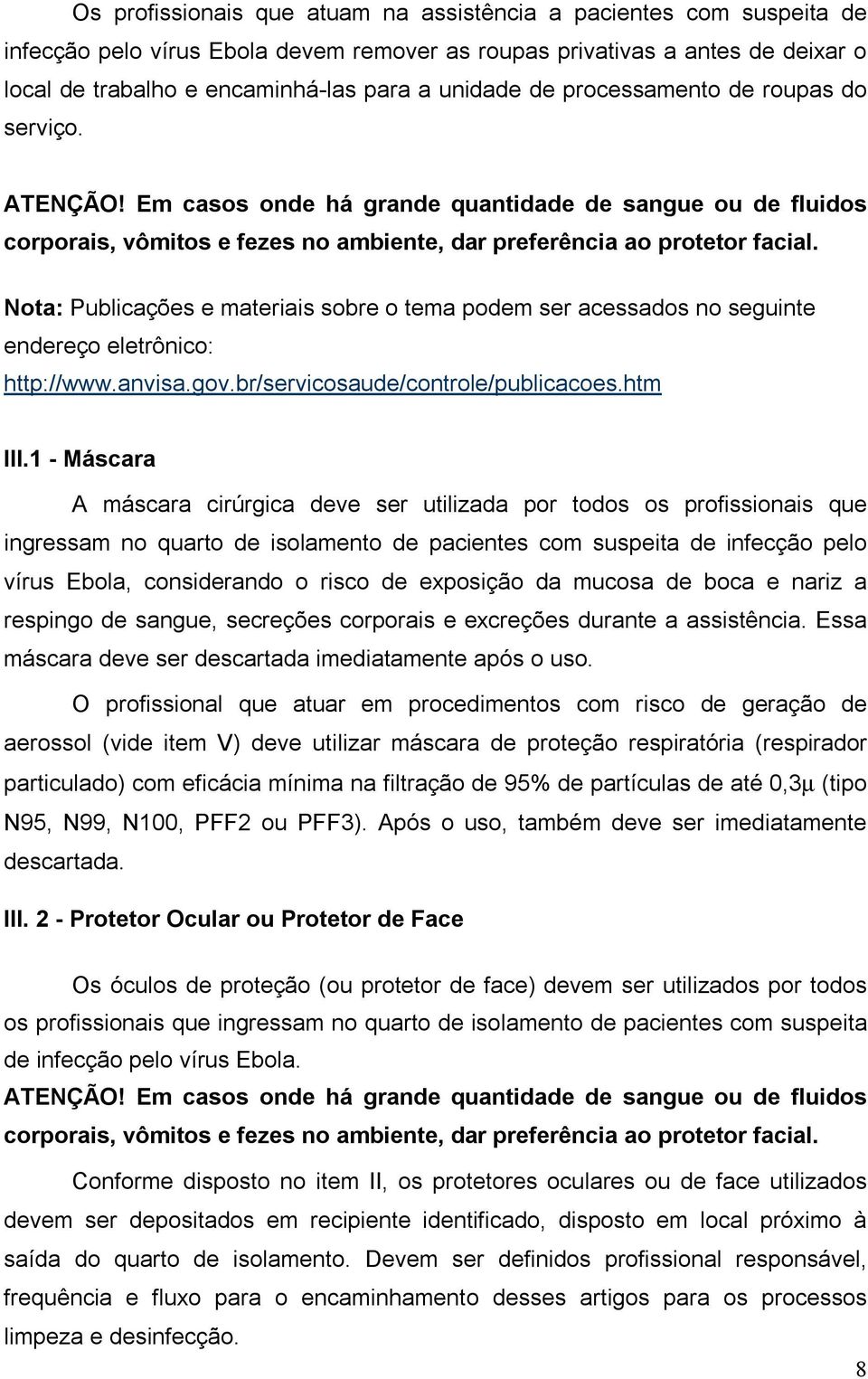 Nota: Publicações e materiais sobre o tema podem ser acessados no seguinte endereço eletrônico: http://www.anvisa.gov.br/servicosaude/controle/publicacoes.htm III.